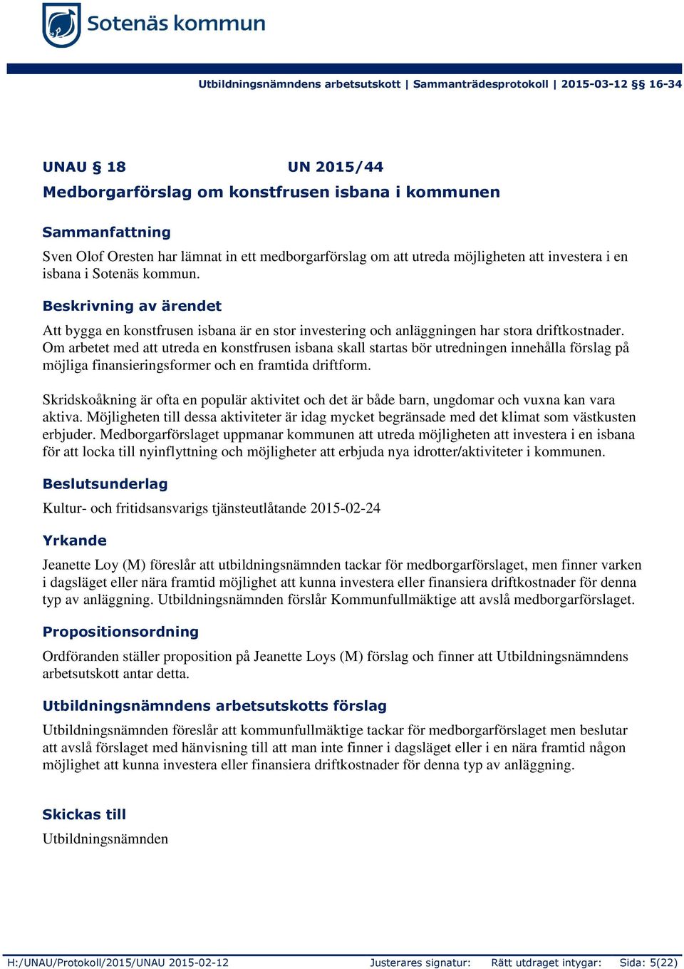 Beskrivning av ärendet Att bygga en konstfrusen isbana är en stor investering och anläggningen har stora driftkostnader.