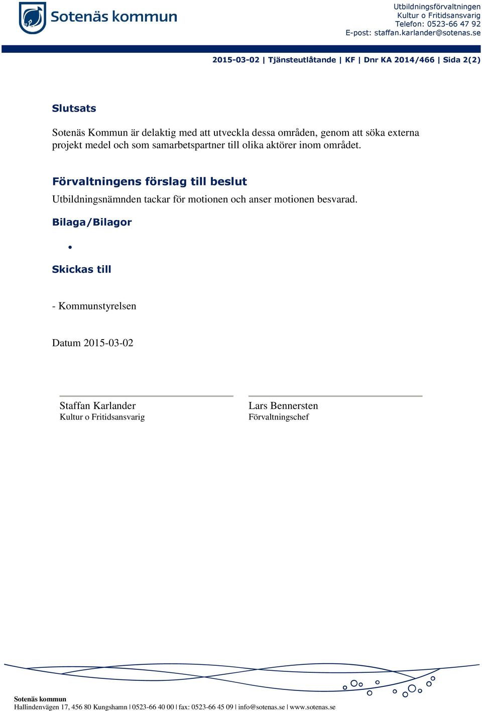 som samarbetspartner till olika aktörer inom området. Förvaltningens förslag till beslut Utbildningsnämnden tackar för motionen och anser motionen besvarad.