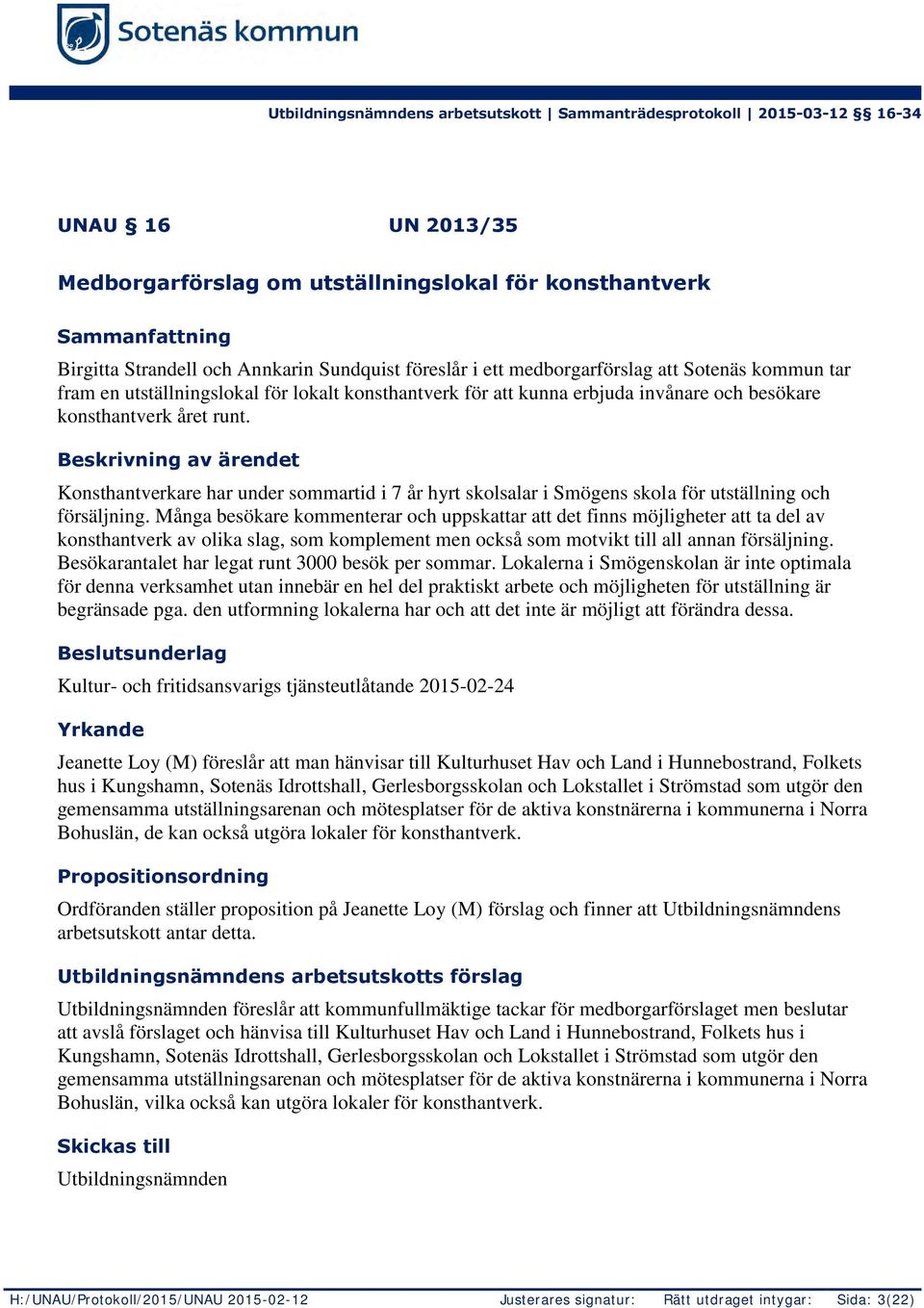 Beskrivning av ärendet Konsthantverkare har under sommartid i 7 år hyrt skolsalar i Smögens skola för utställning och försäljning.