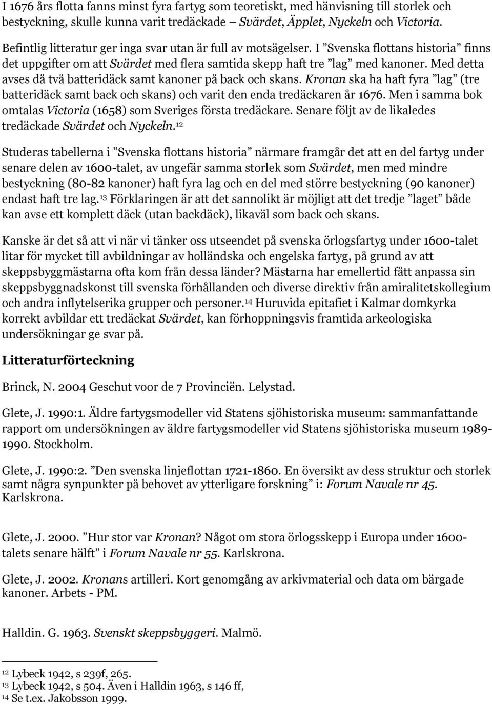 Med detta avses då två batteridäck samt kanoner på back och skans. Kronan ska ha haft fyra lag (tre batteridäck samt back och skans) och varit den enda tredäckaren år 1676.