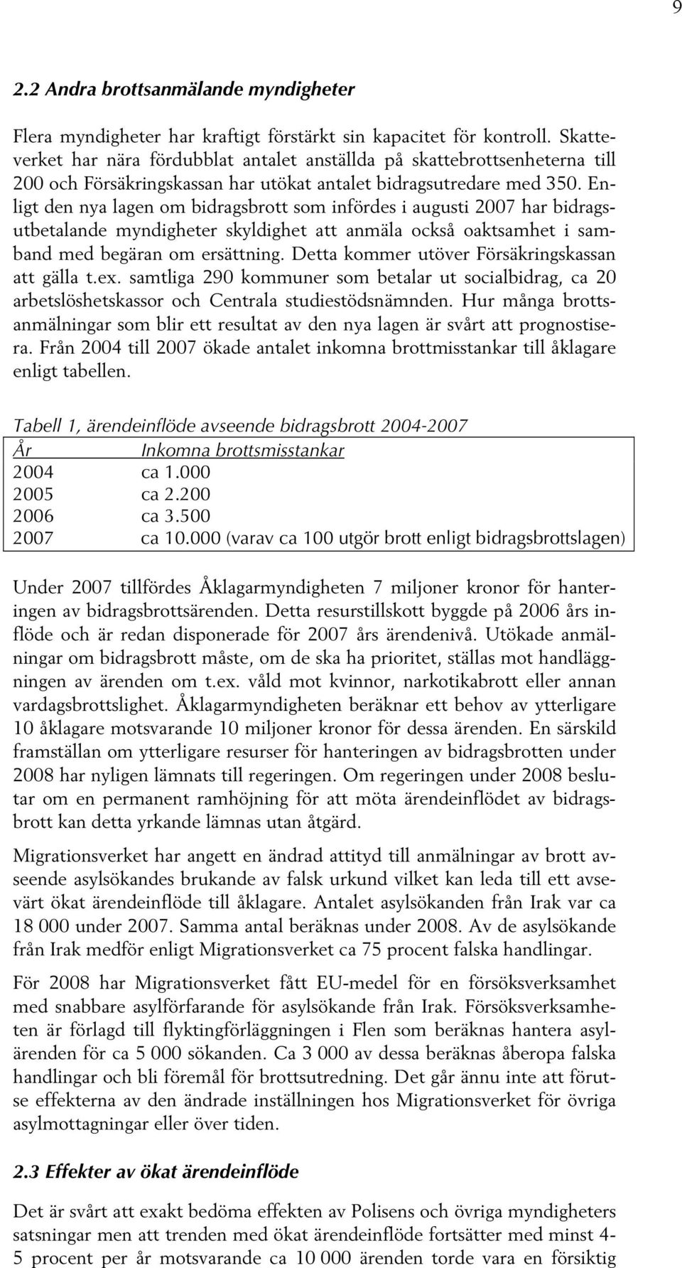 Enligt den nya lagen om bidragsbrott som infördes i augusti 2007 har bidragsutbetalande myndigheter skyldighet att anmäla också oaktsamhet i samband med begäran om ersättning.