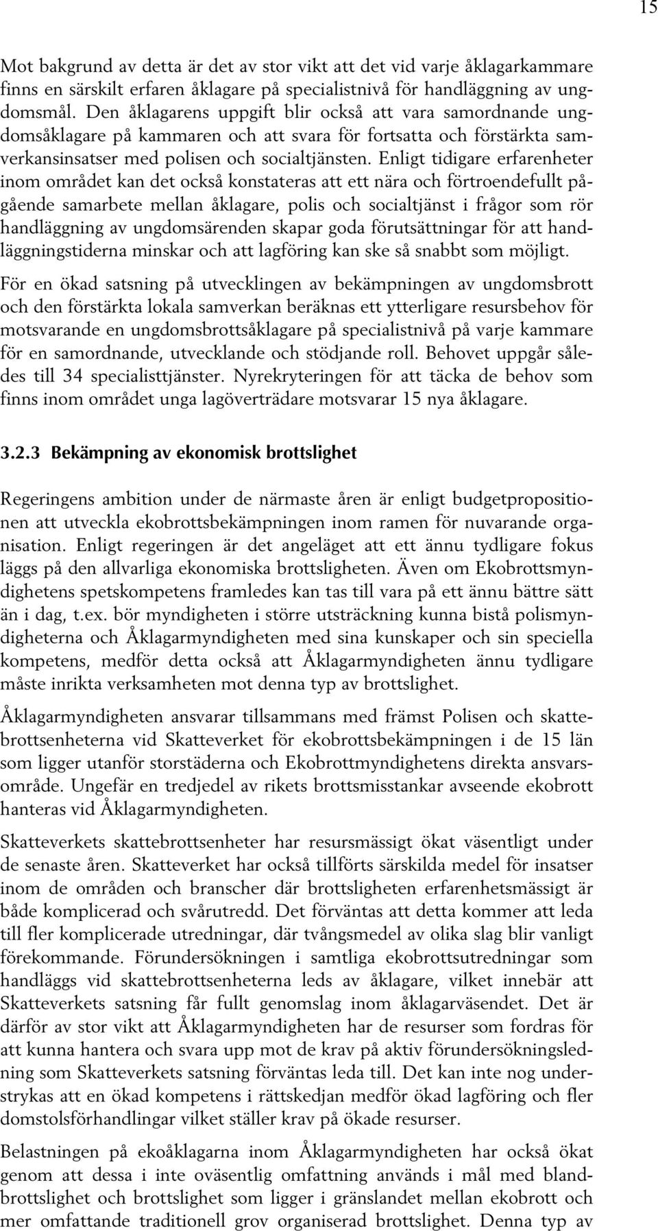 Enligt tidigare erfarenheter inom området kan det också konstateras att ett nära och förtroendefullt pågående samarbete mellan åklagare, polis och socialtjänst i frågor som rör handläggning av