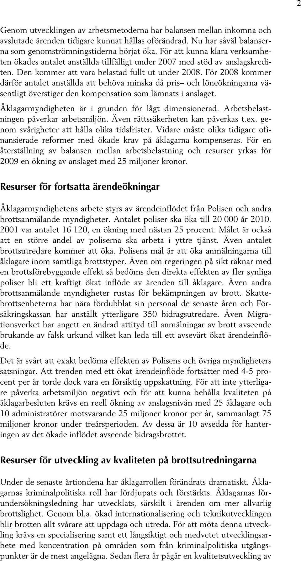 För 2008 kommer därför antalet anställda att behöva minska då pris och löneökningarna väsentligt överstiger den kompensation som lämnats i anslaget.