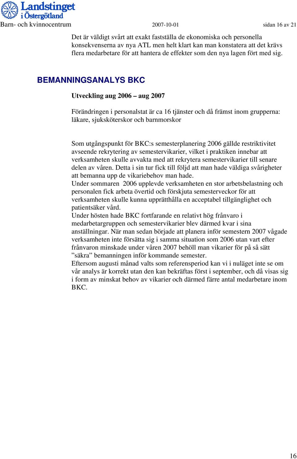 BEMANNINGSANALYS BKC Utveckling aug 2006 aug 2007 Förändringen i personalstat är ca 16 tjänster och då främst inom grupperna: läkare, sjuksköterskor och barnmorskor Som utgångspunkt för BKC:s