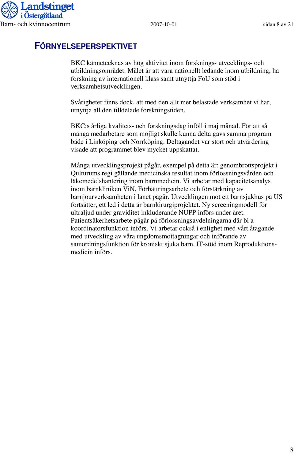 Svårigheter finns dock, att med den allt mer belastade verksamhet vi har, utnyttja all den tilldelade forskningstiden. BKC:s årliga kvalitets- och forskningsdag inföll i maj månad.