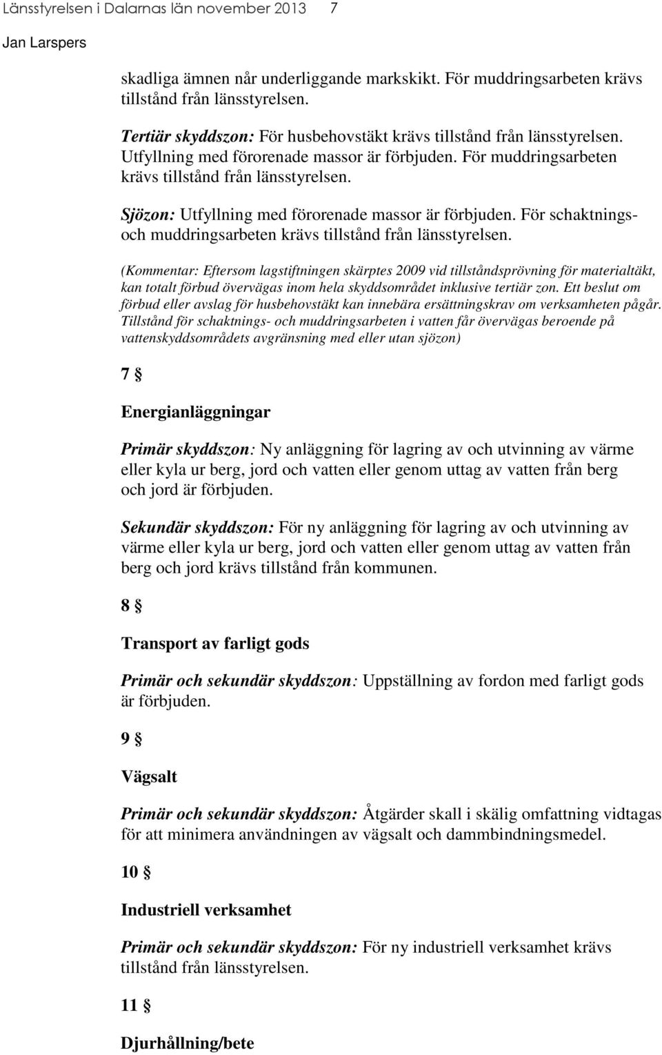 För schaktningsoch muddringsarbeten krävs tillstånd från länsstyrelsen.