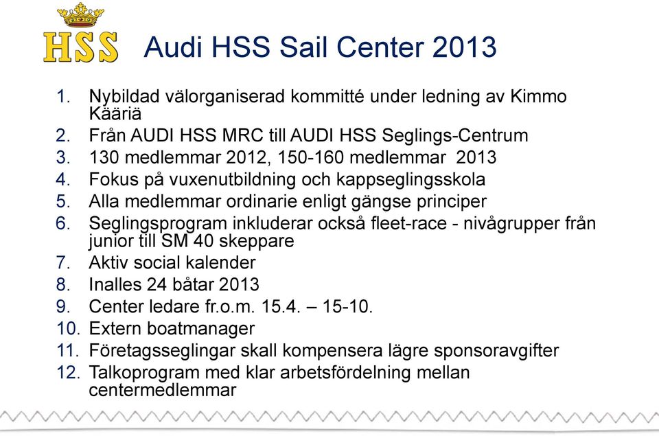 Seglingsprogram inkluderar också fleet-race - nivågrupper från junior till SM 40 skeppare 7. Aktiv social kalender 8. Inalles 24 båtar 2013 9.