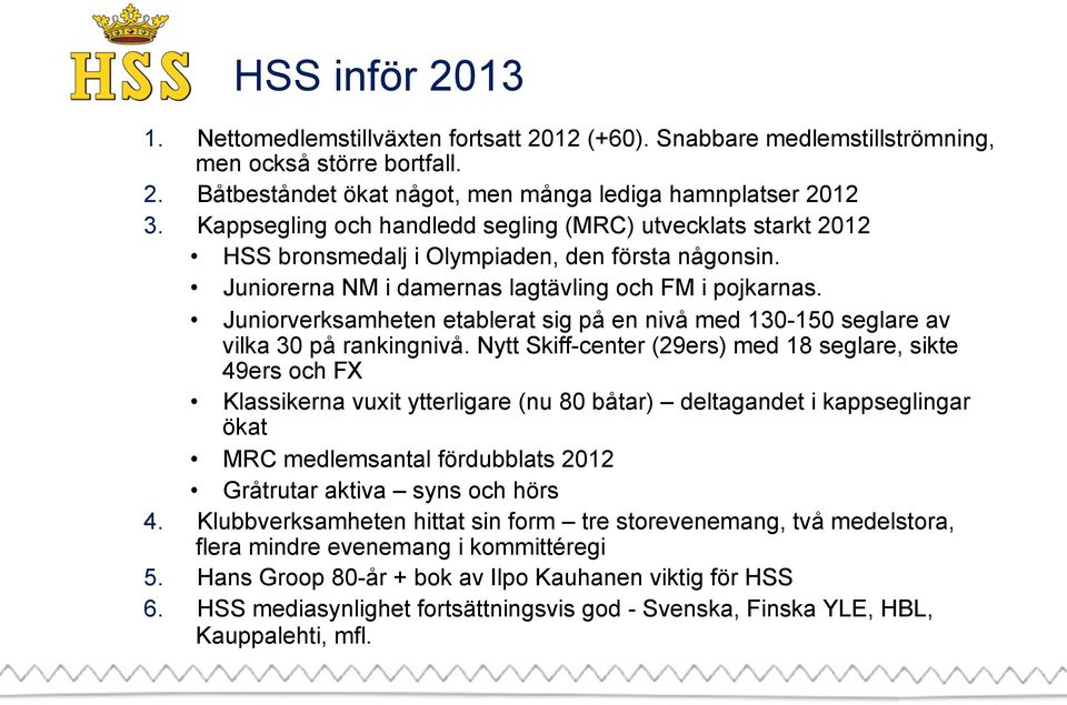 Juniorverksamheten etablerat sig på en nivå med 130-150 seglare av vilka 30 på rankingnivå.