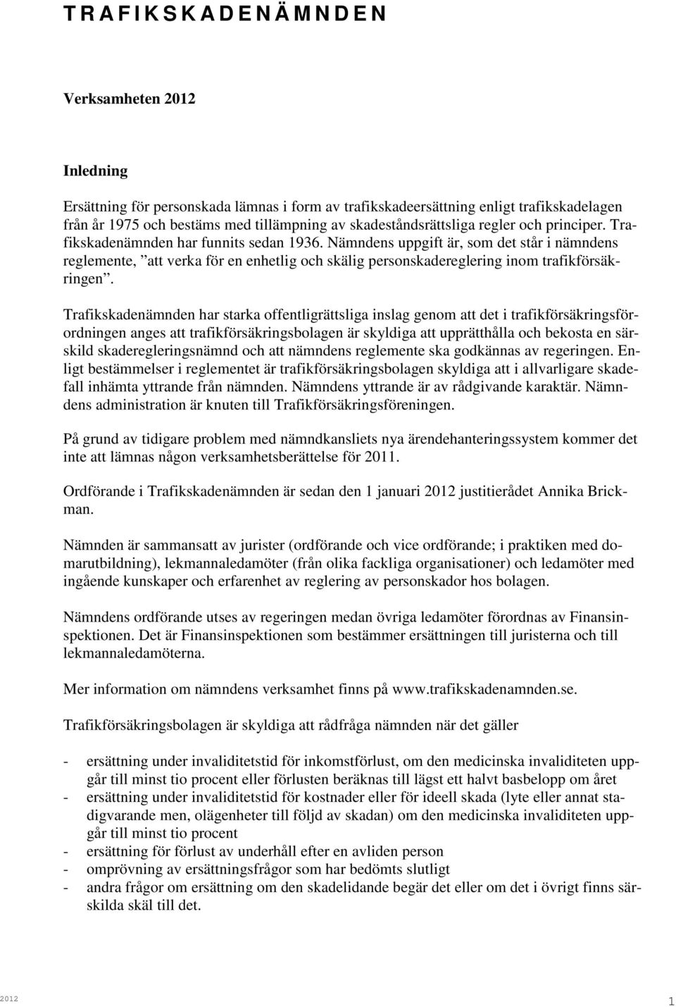 Nämndens uppgift är, som det står i nämndens reglemente, att verka för en enhetlig och skälig personskadereglering inom trafikförsäkringen.