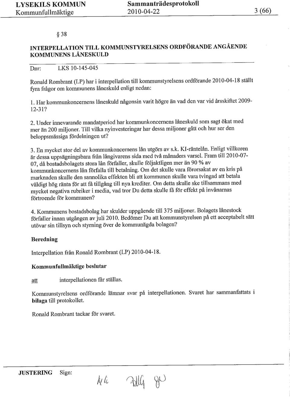 -12-3 l? 2. Under innevarandeandatperiod har kounkoncernenslåneskuldso sagt ökat ed er än 2 iljoner.till vilkanyinvesteringarhar dessa iljonergått och hur ser den beloppsässigafördelningen ut? 3.