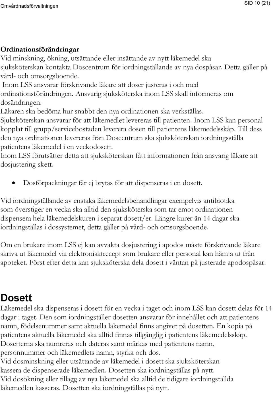 Läkaren ska bedöma hur snabbt den nya ordinationen ska verkställas. Sjuksköterskan ansvarar för att läkemedlet levereras till patienten.