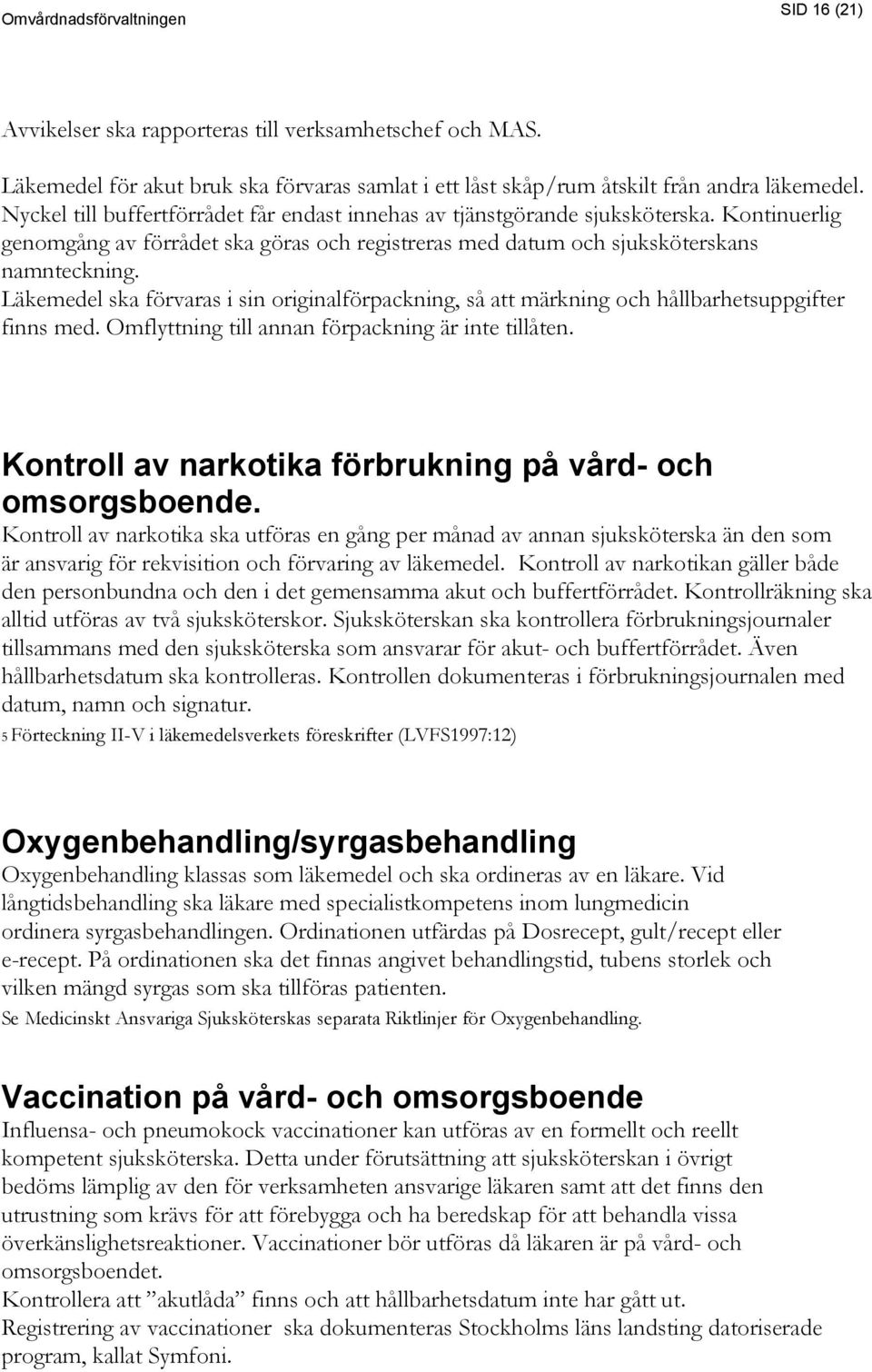 Läkemedel ska förvaras i sin originalförpackning, så att märkning och hållbarhetsuppgifter finns med. Omflyttning till annan förpackning är inte tillåten.