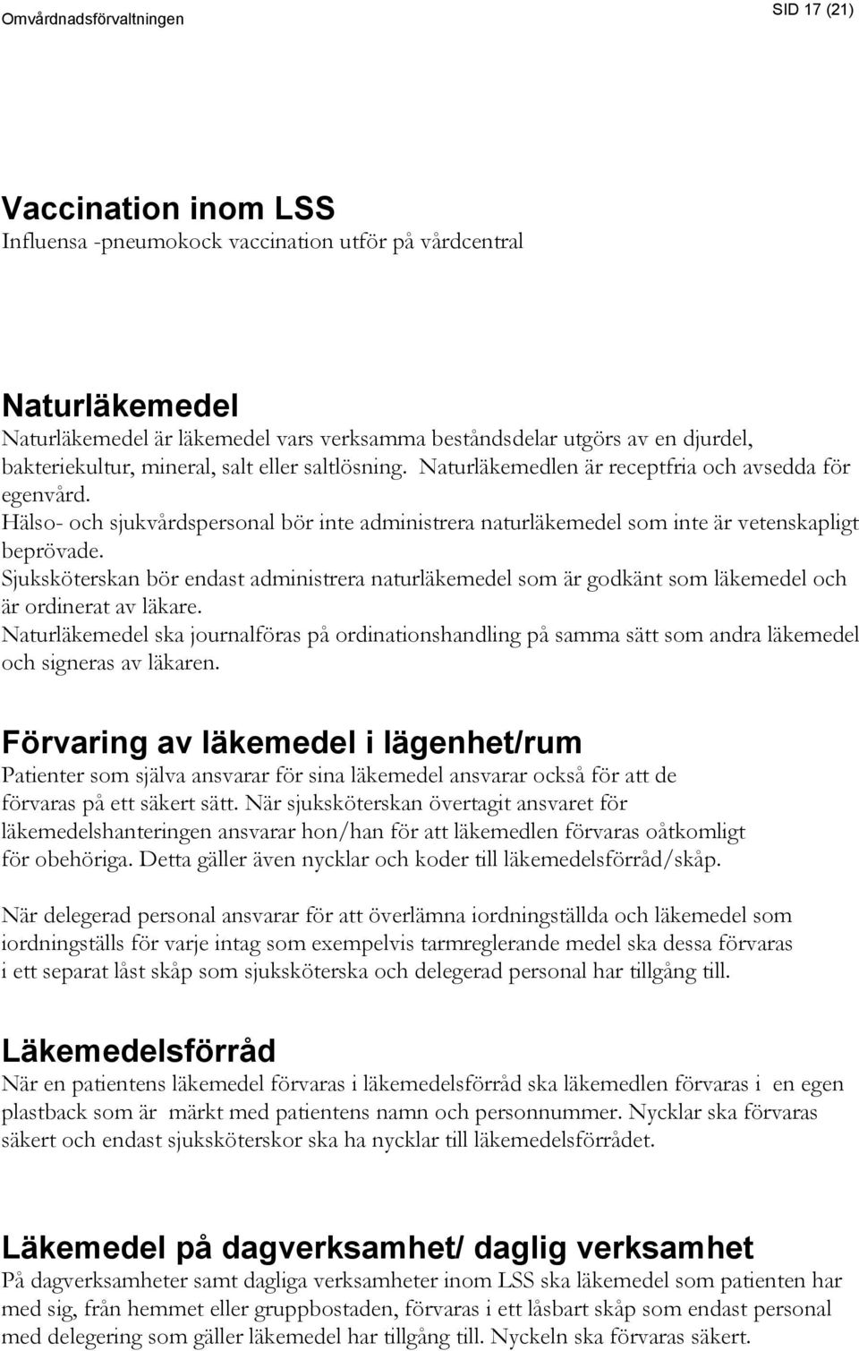 Sjuksköterskan bör endast administrera naturläkemedel som är godkänt som läkemedel och är ordinerat av läkare.