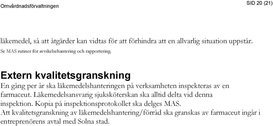 Extern kvalitetsgranskning En gång per år ska läkemedelshanteringen på verksamheten inspekteras av en farmaceut.