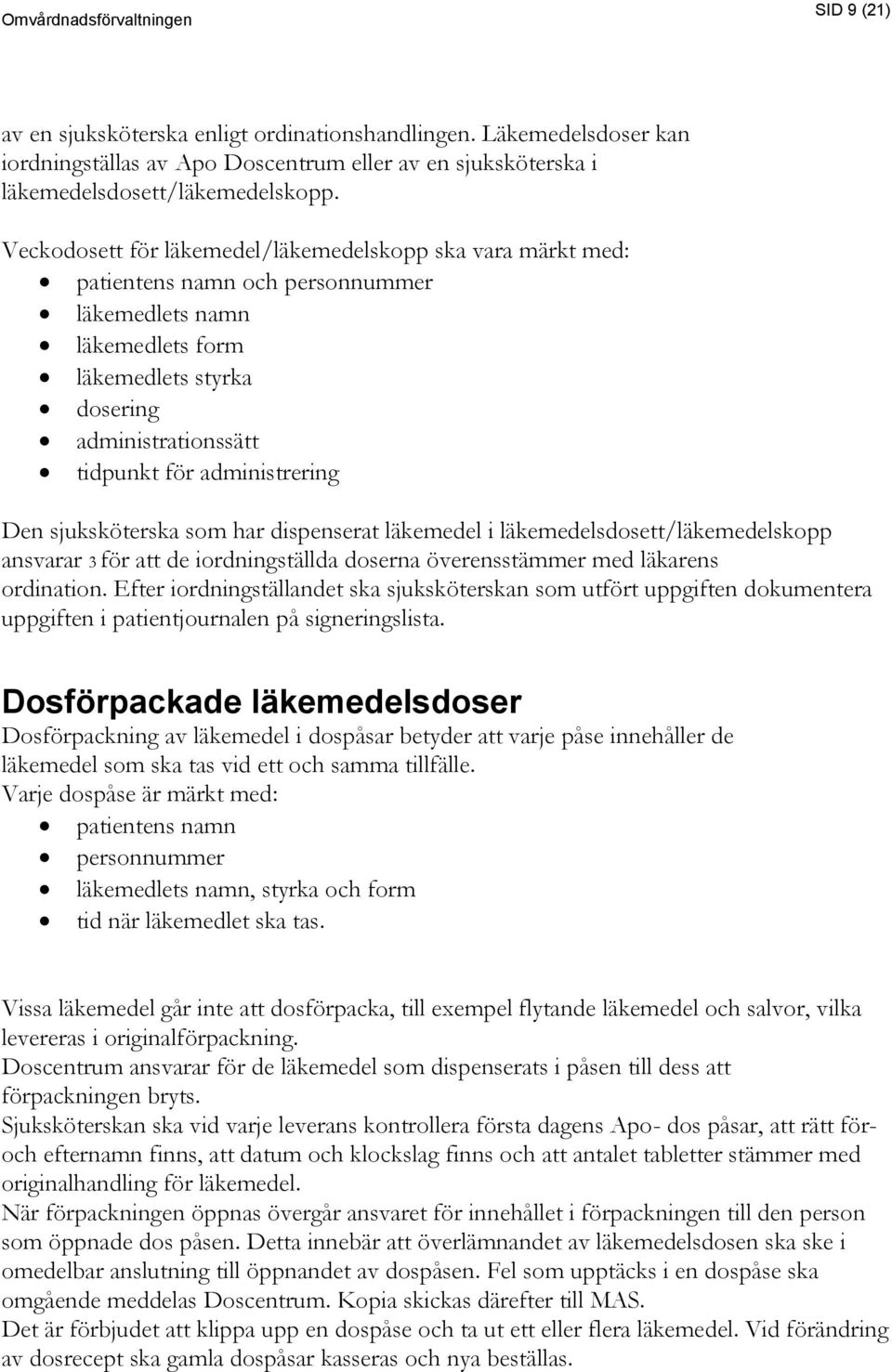 administrering Den sjuksköterska som har dispenserat läkemedel i läkemedelsdosett/läkemedelskopp ansvarar 3 för att de iordningställda doserna överensstämmer med läkarens ordination.