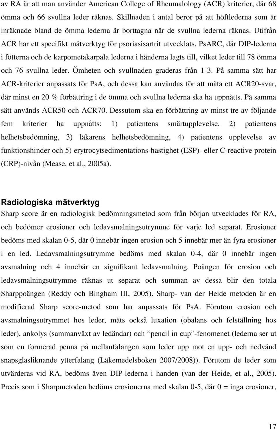 Utifrån ACR har ett specifikt mätverktyg för psoriasisartrit utvecklats, PsARC, där DIP-lederna i fötterna och de karpometakarpala lederna i händerna lagts till, vilket leder till 78 ömma och 76