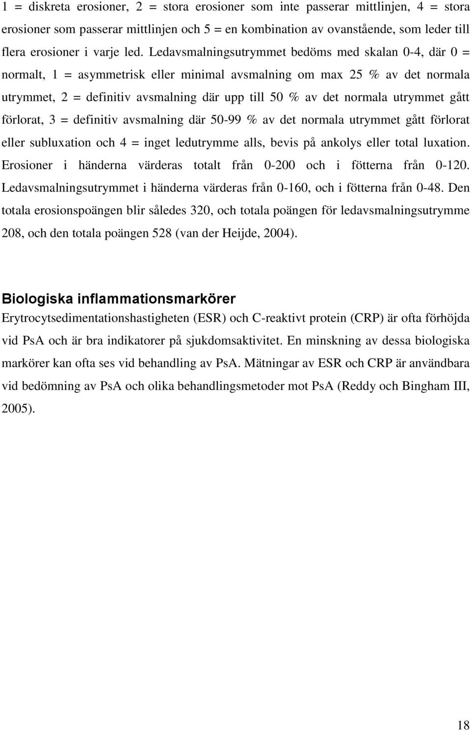 utrymmet gått förlorat, 3 = definitiv avsmalning där 50-99 % av det normala utrymmet gått förlorat eller subluxation och 4 = inget ledutrymme alls, bevis på ankolys eller total luxation.