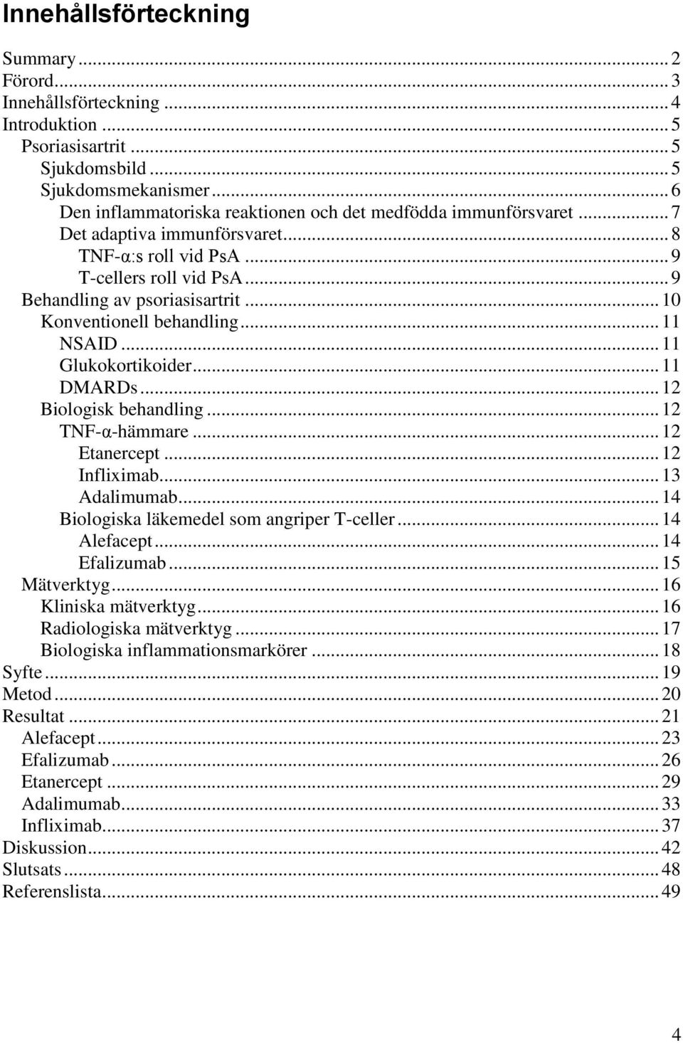 .. 10 Konventionell behandling... 11 NSAID... 11 Glukokortikoider... 11 DMARDs... 12 Biologisk behandling... 12 TNF-α-hämmare... 12 Etanercept... 12 Infliximab... 13 Adalimumab.