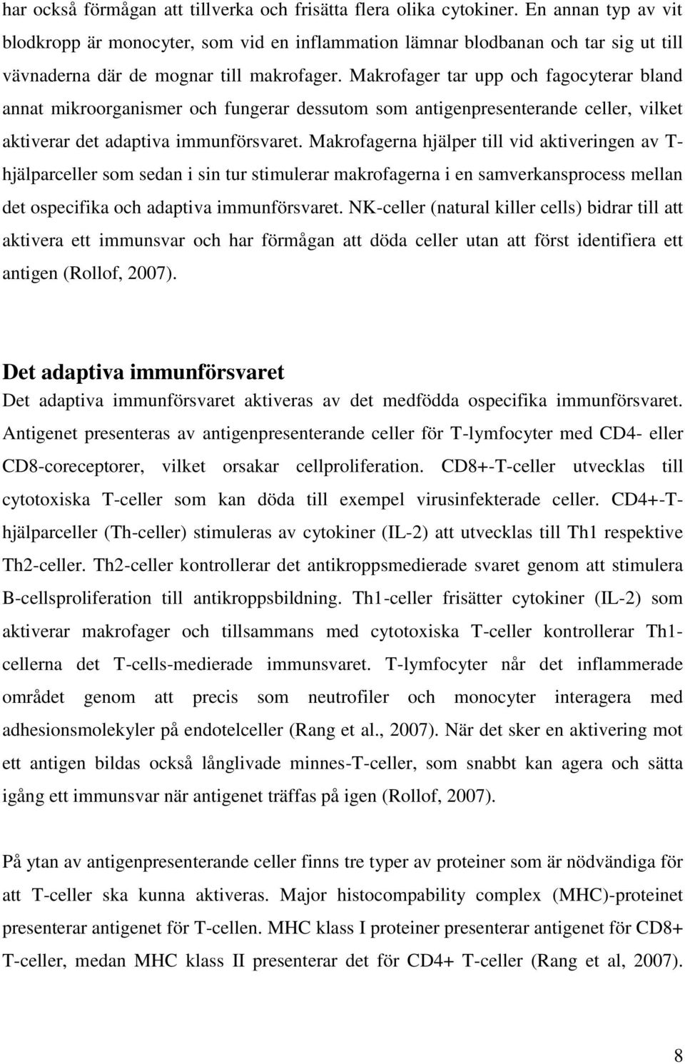 Makrofager tar upp och fagocyterar bland annat mikroorganismer och fungerar dessutom som antigenpresenterande celler, vilket aktiverar det adaptiva immunförsvaret.