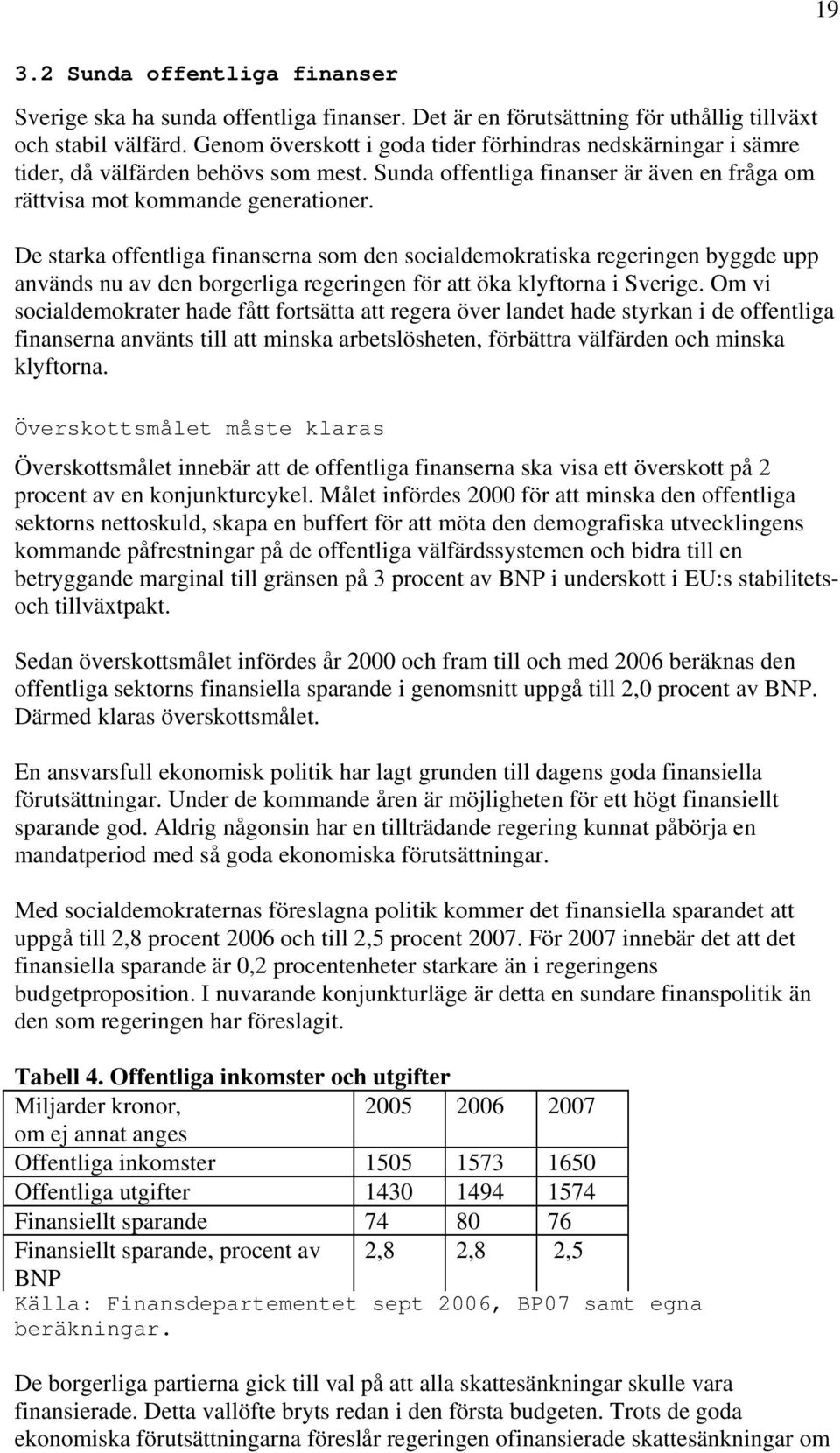 De starka offentliga finanserna som den socialdemokratiska regeringen byggde upp används nu av den borgerliga regeringen för att öka klyftorna i Sverige.