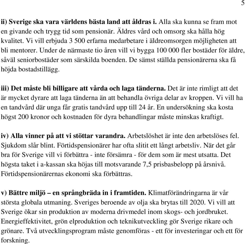 Under de närmaste tio åren vill vi bygga 100 000 fler bostäder för äldre, såväl seniorbostäder som särskilda boenden. De sämst ställda pensionärerna ska få höjda bostadstillägg.