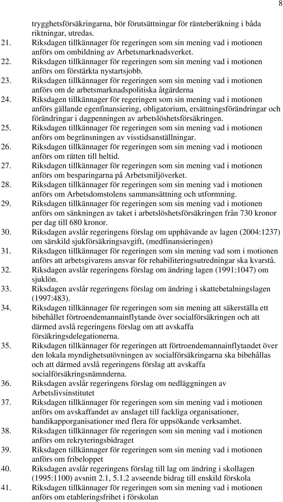 Riksdagen tillkännager för regeringen som sin mening vad i motionen anförs om förstärkta nystartsjobb. 23.