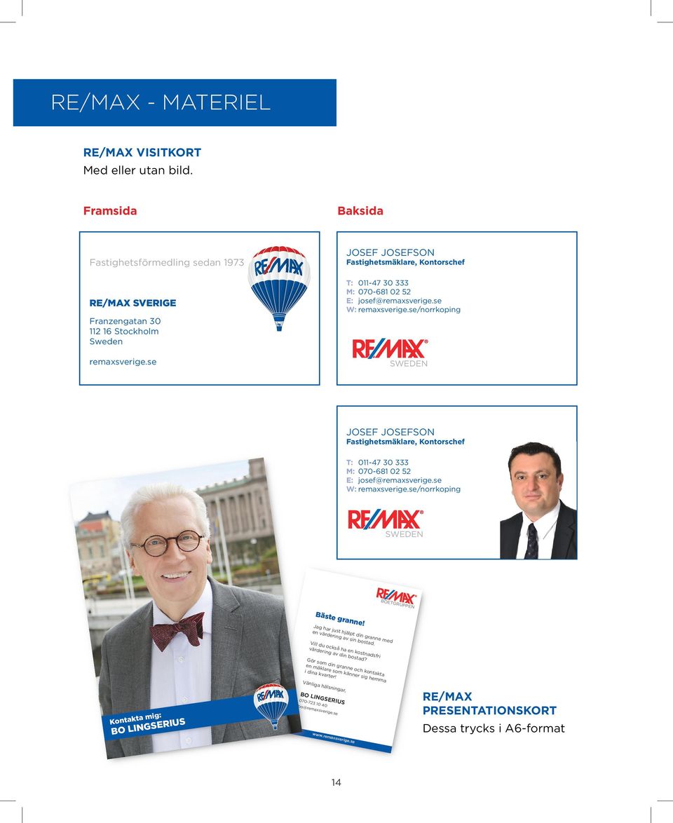 se JOSEF JOSEFSON Fastighetsmäklare, Kontorschef T: 011-47 30 333 M: 070-681 02 52 E: josef@remaxsverige.se W: remaxsverige.