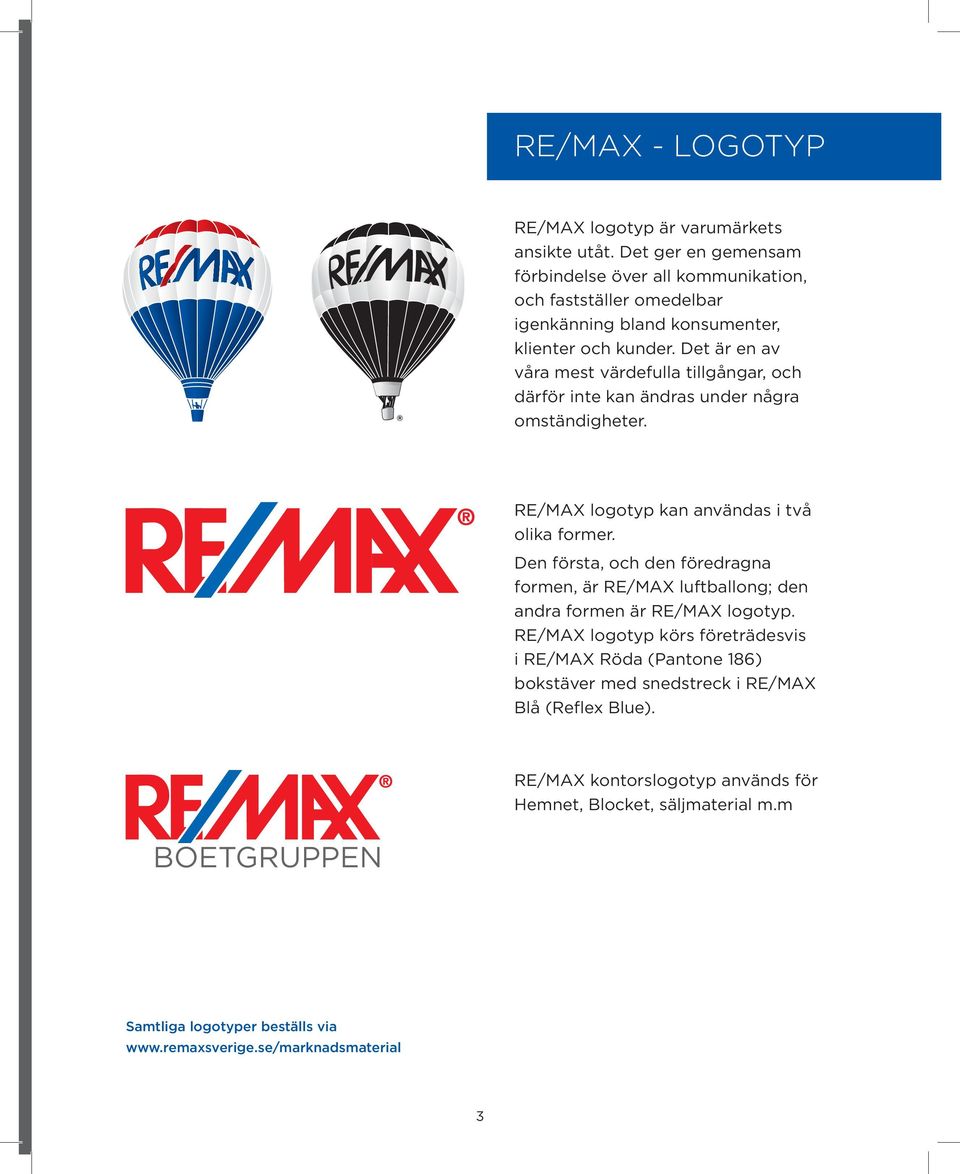 Det är en av våra mest värdefulla tillgångar, och därför inte kan ändras under några omständigheter. RE/MAX logotyp kan användas i två olika former.