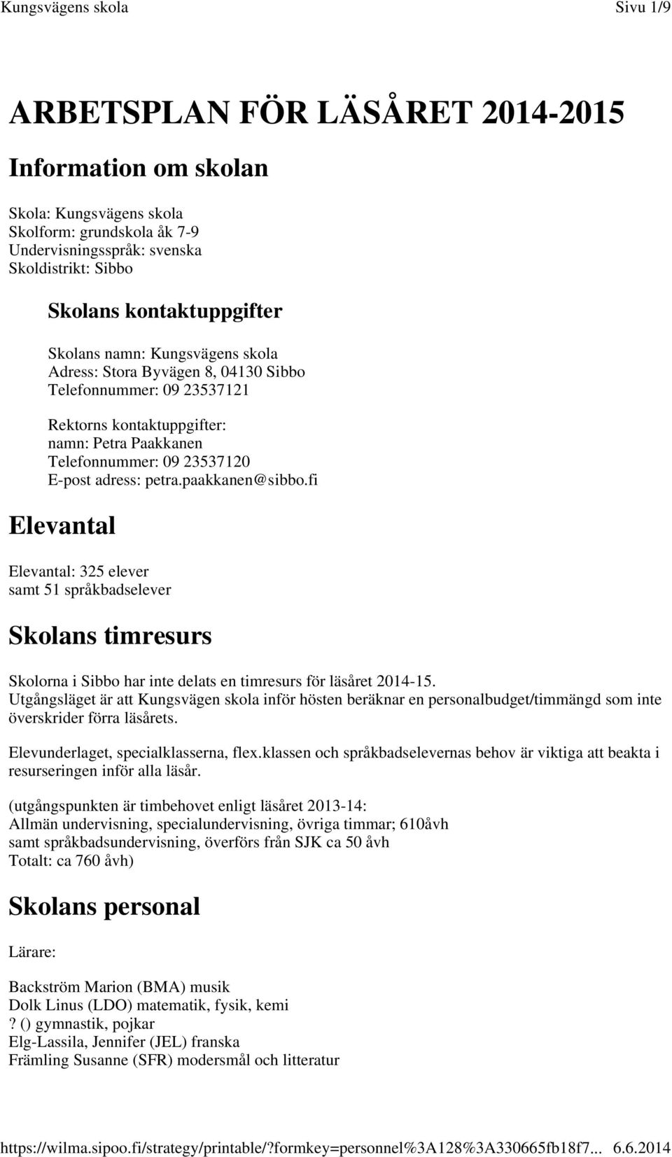 paakkanen@sibbo.fi Elevantal Elevantal: 325 elever samt 51 språkbadselever Skolans timresurs Skolorna i Sibbo har inte delats en timresurs för läsåret 2014-15.