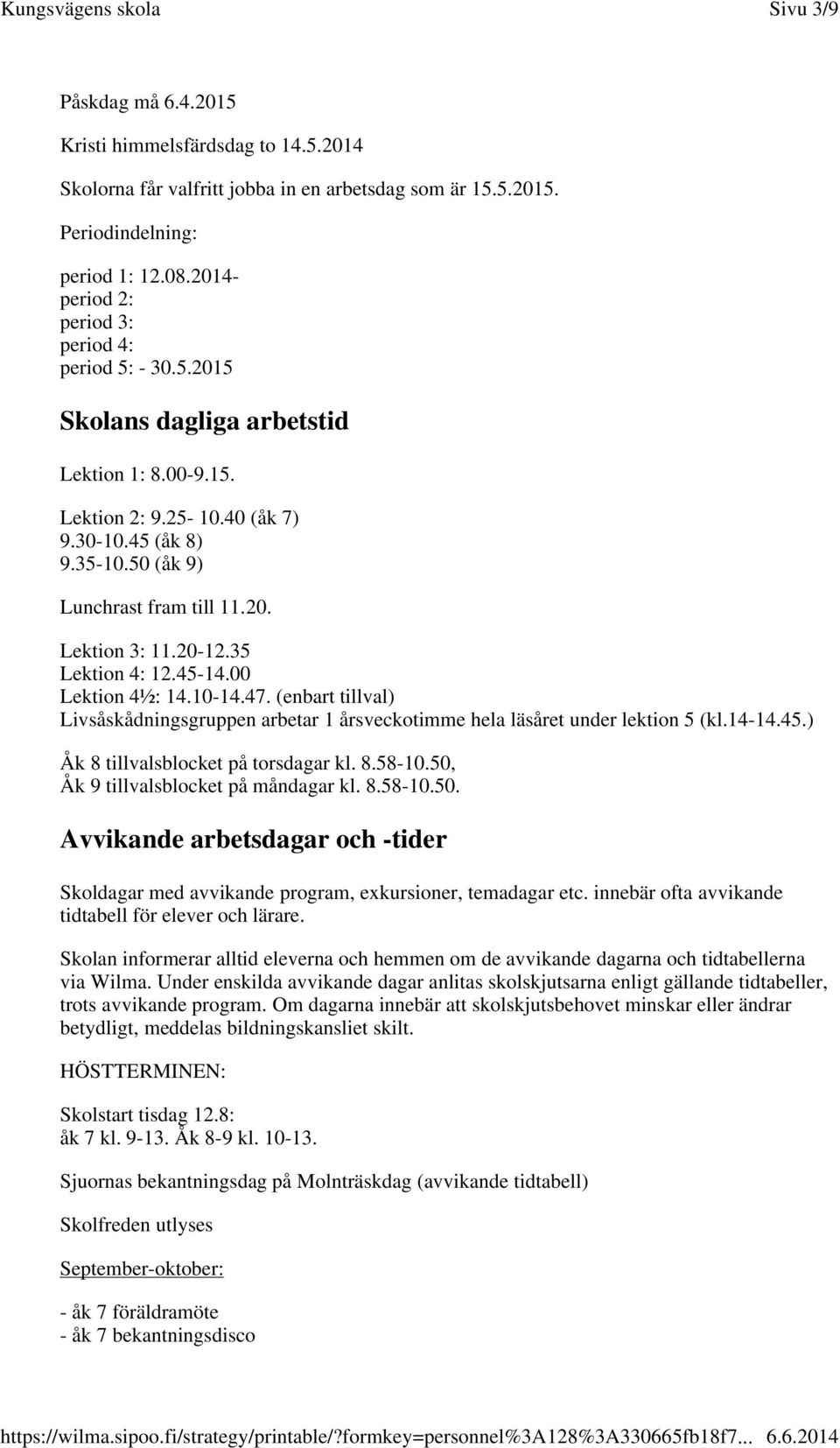 20-12.35 Lektion 4: 12.45-14.00 Lektion 4½: 14.10-14.47. (enbart tillval) Livsåskådningsgruppen arbetar 1 årsveckotimme hela läsåret under lektion 5 (kl.14-14.45.) Åk 8 tillvalsblocket på torsdagar kl.