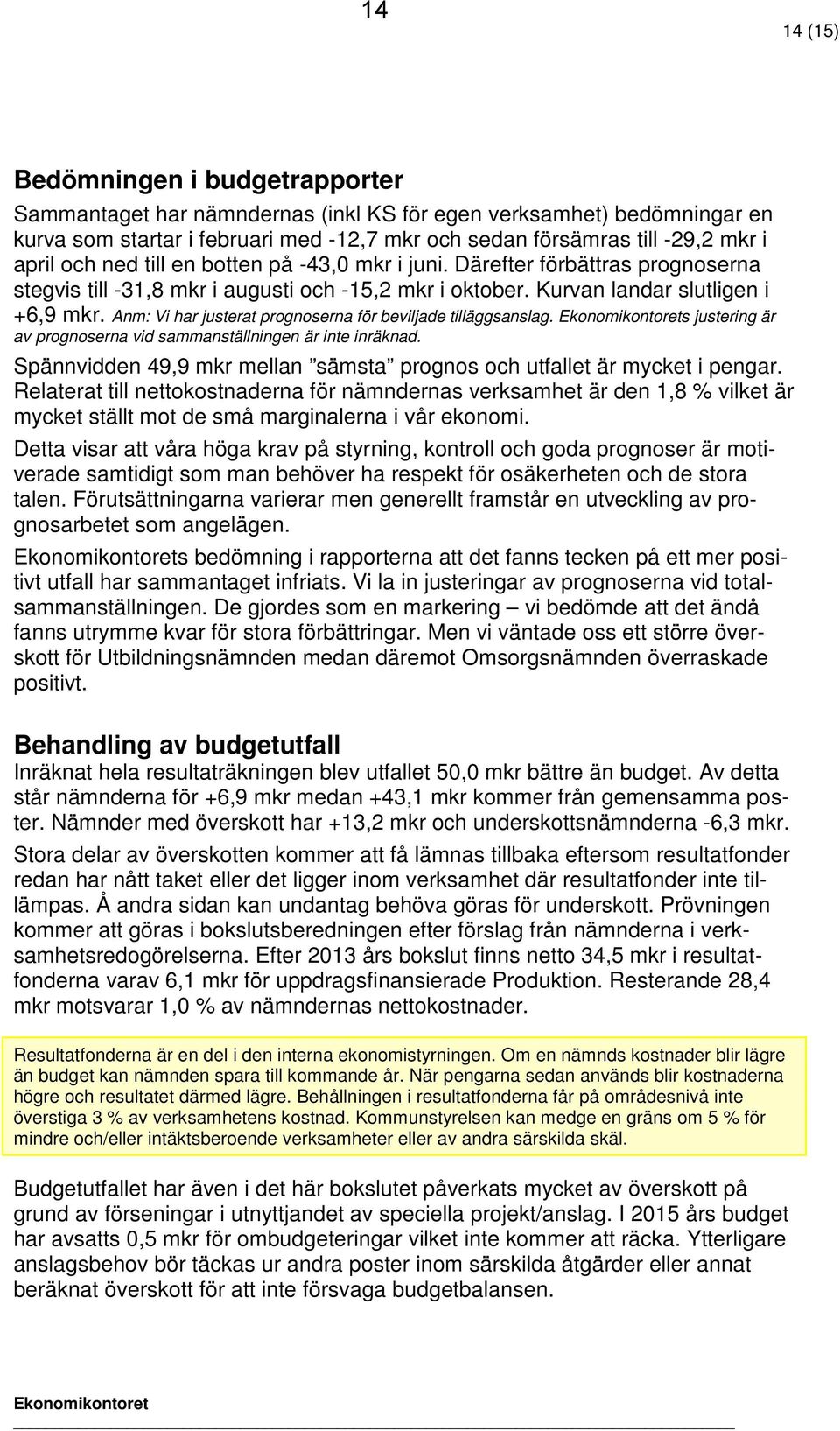 Anm: Vi har justerat prognoserna för beviljade tilläggsanslag. Ekonomikontorets justering är av prognoserna vid sammanställningen är inte inräknad.