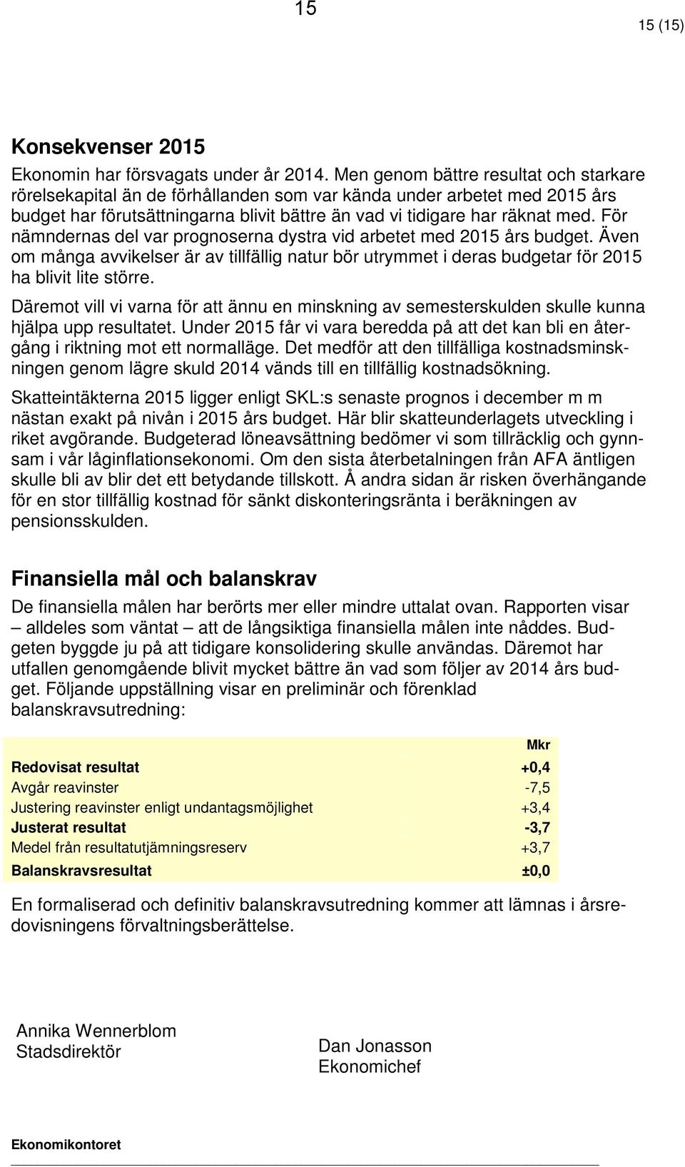 För nämndernas del var prognoserna dystra vid arbetet med 2015 års budget. Även om många avvikelser är av tillfällig natur bör utrymmet i deras budgetar för 2015 ha blivit lite större.