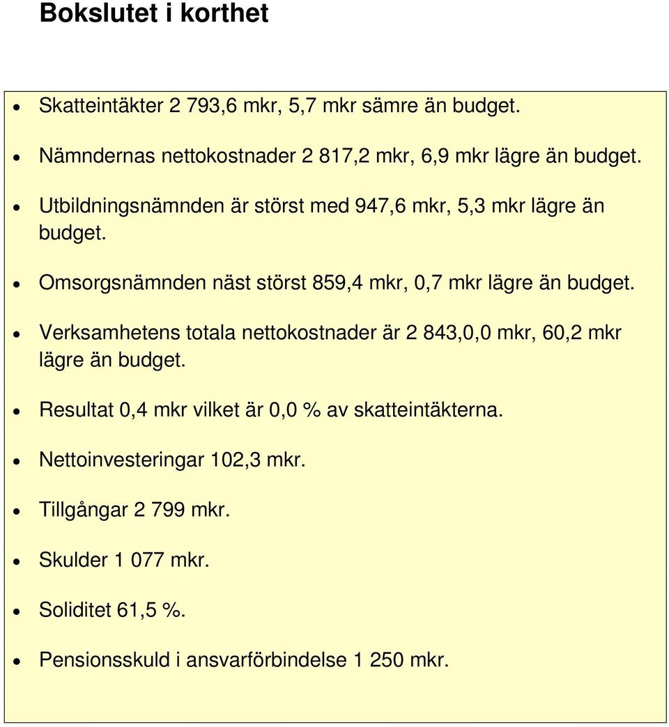 Omsorgsnämnden näst störst 859,4 mkr, 0,7 mkr lägre än budget.