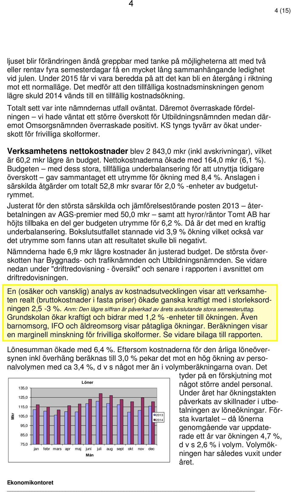 Det medför att den tillfälliga kostnadsminskningen genom lägre skuld 2014 vänds till en tillfällig kostnadsökning. Totalt sett var inte nämndernas utfall oväntat.