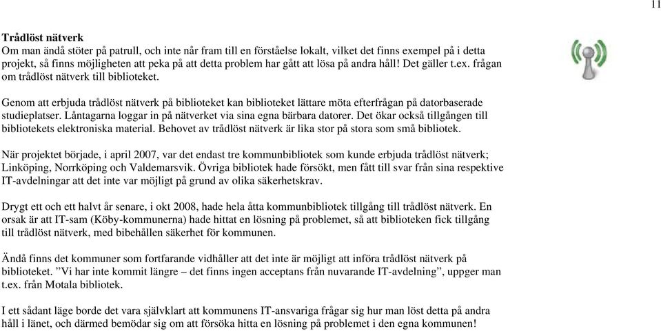 Genom att erbjuda trådlöst nätverk på biblioteket kan biblioteket lättare möta efterfrågan på datorbaserade studieplatser. Låntagarna loggar in på nätverket via sina egna bärbara datorer.