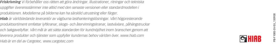 Modellerna på bilderna kan ha särskild utrustning eller färger. Hiab är världsledande leverantör av vägburna lasthanteringslösningar.