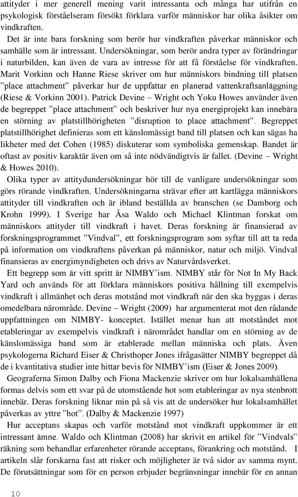 Undersökningar, som berör andra typer av förändringar i naturbilden, kan även de vara av intresse för att få förståelse för vindkraften.