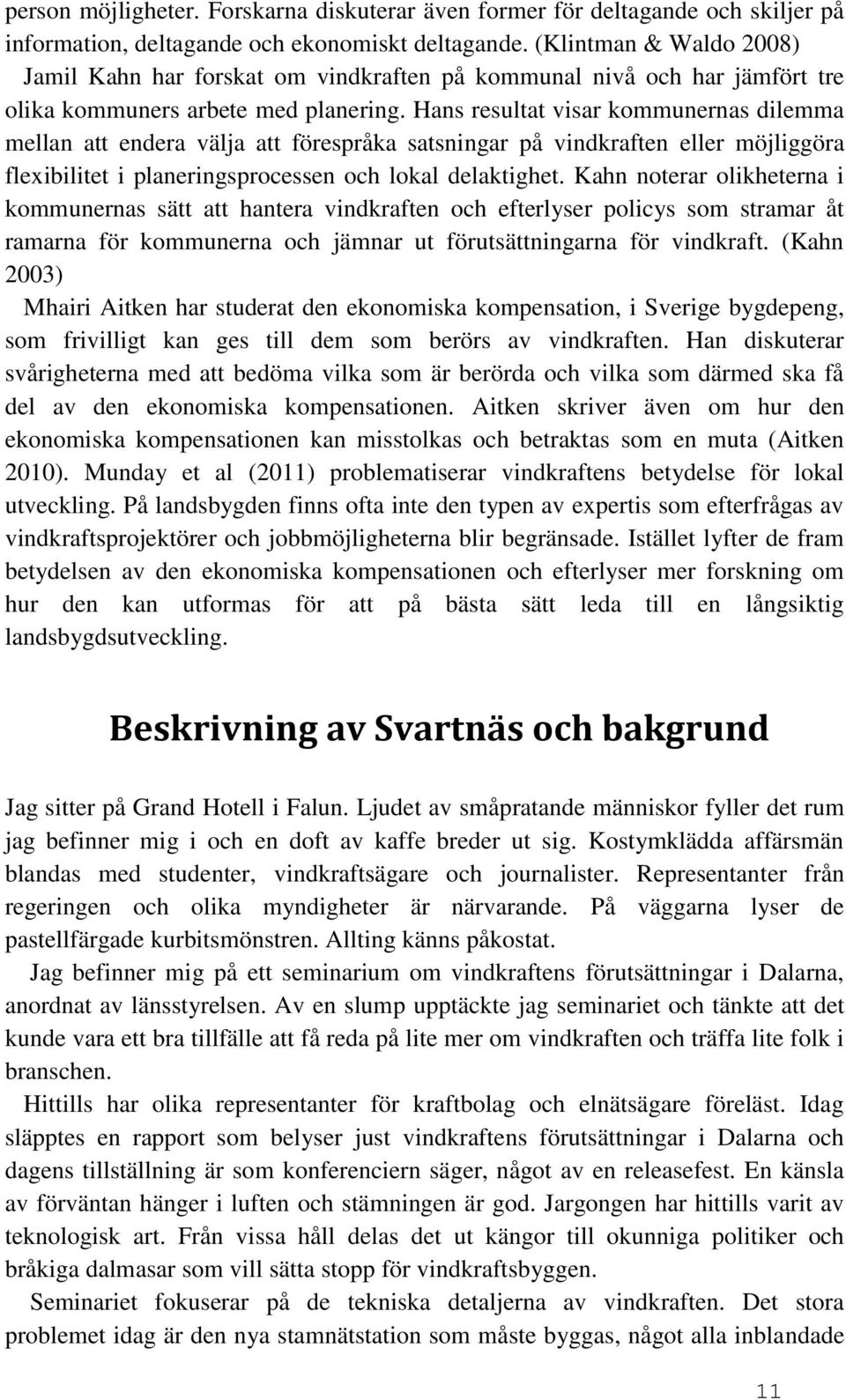 Hans resultat visar kommunernas dilemma mellan att endera välja att förespråka satsningar på vindkraften eller möjliggöra flexibilitet i planeringsprocessen och lokal delaktighet.