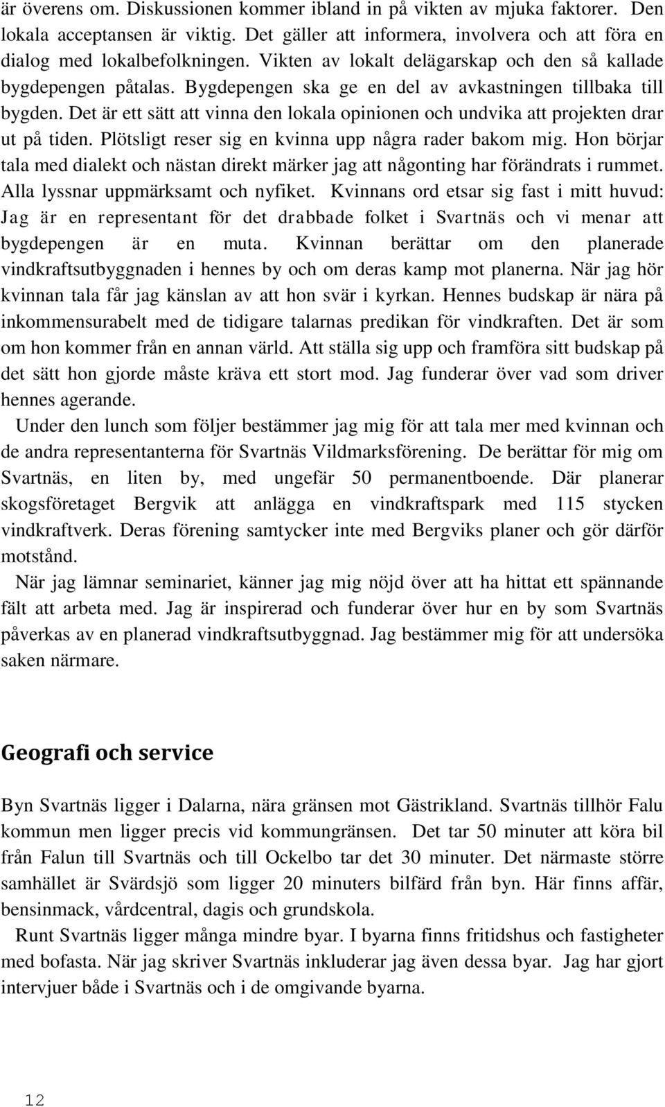 Det är ett sätt att vinna den lokala opinionen och undvika att projekten drar ut på tiden. Plötsligt reser sig en kvinna upp några rader bakom mig.