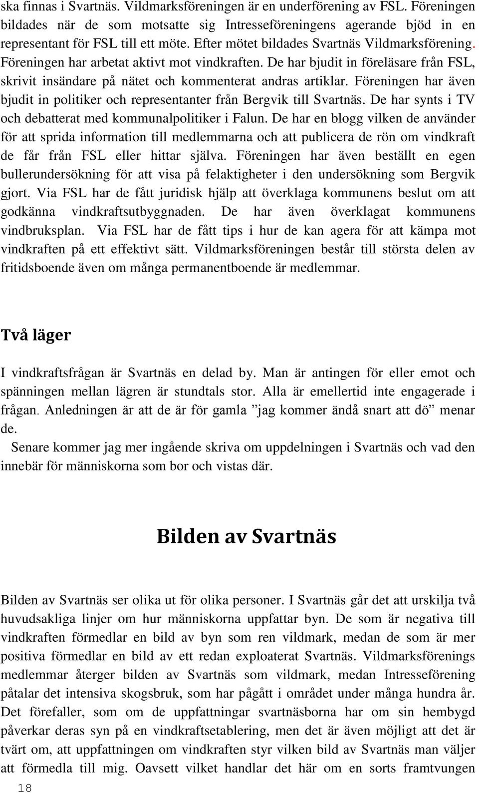 Föreningen har även bjudit in politiker och representanter från Bergvik till Svartnäs. De har synts i TV och debatterat med kommunalpolitiker i Falun.