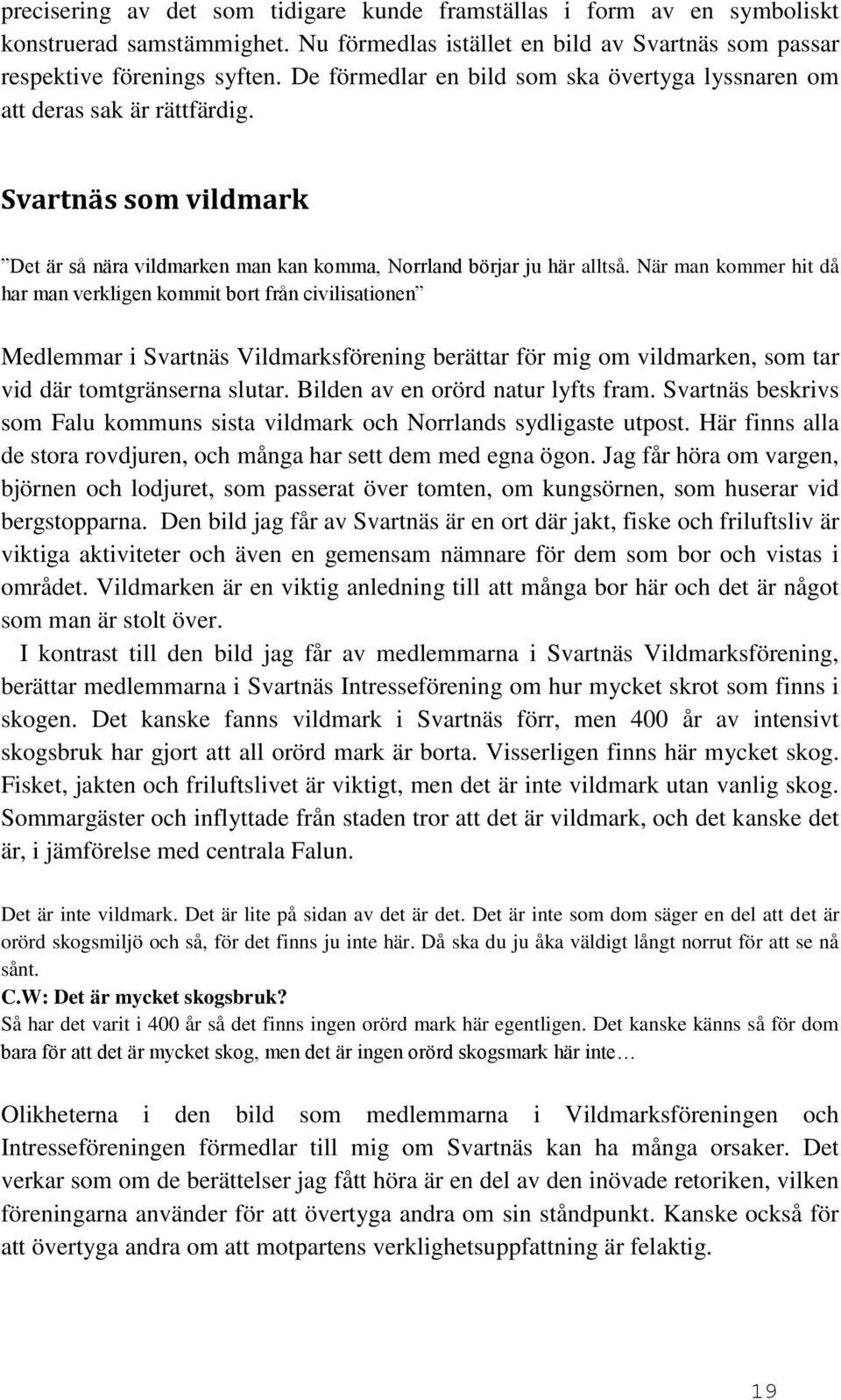 När man kommer hit då har man verkligen kommit bort från civilisationen Medlemmar i Svartnäs Vildmarksförening berättar för mig om vildmarken, som tar vid där tomtgränserna slutar.