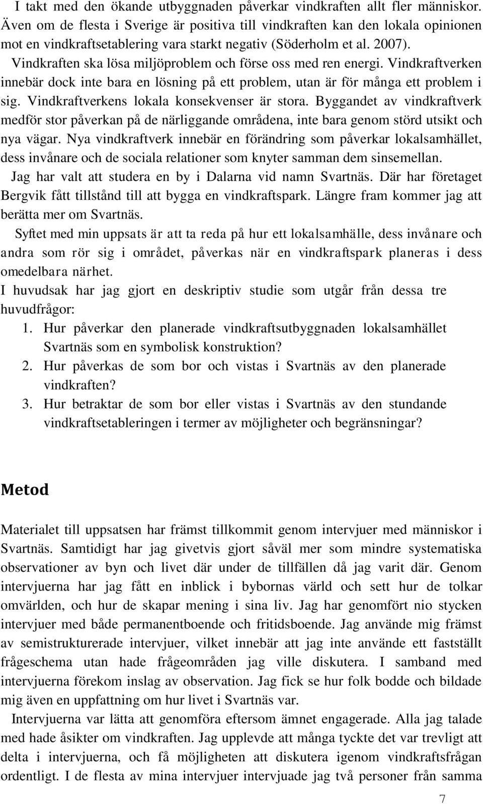 Vindkraften ska lösa miljöproblem och förse oss med ren energi. Vindkraftverken innebär dock inte bara en lösning på ett problem, utan är för många ett problem i sig.