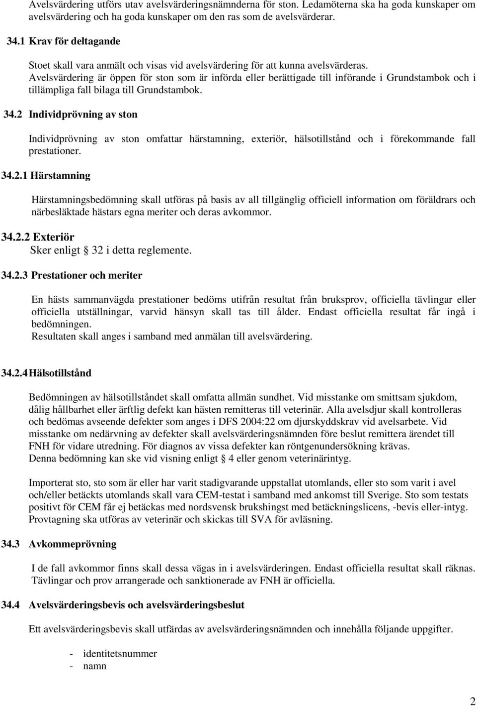 Avelsvärdering är öppen för ston som är införda eller berättigade till införande i Grundstambok och i tillämpliga fall bilaga till Grundstambok. 34.