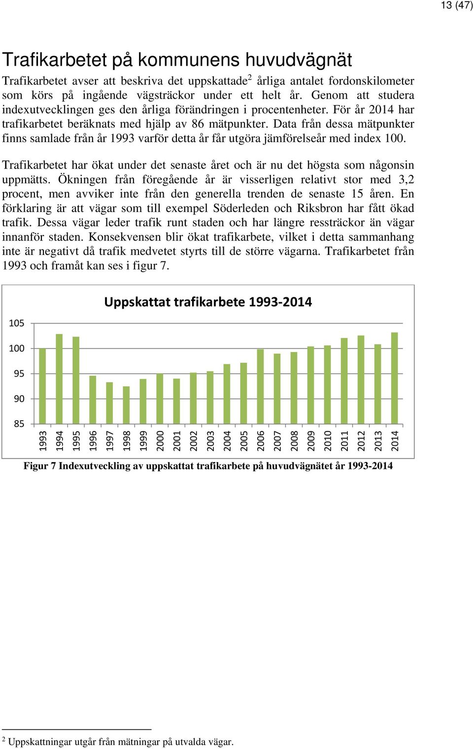 Data från dessa mätpunkter finns samlade från år 1993 varför detta år får utgöra jämförelseår med index 100. Trafikarbetet har ökat under det senaste året och är nu det högsta som någonsin uppmätts.