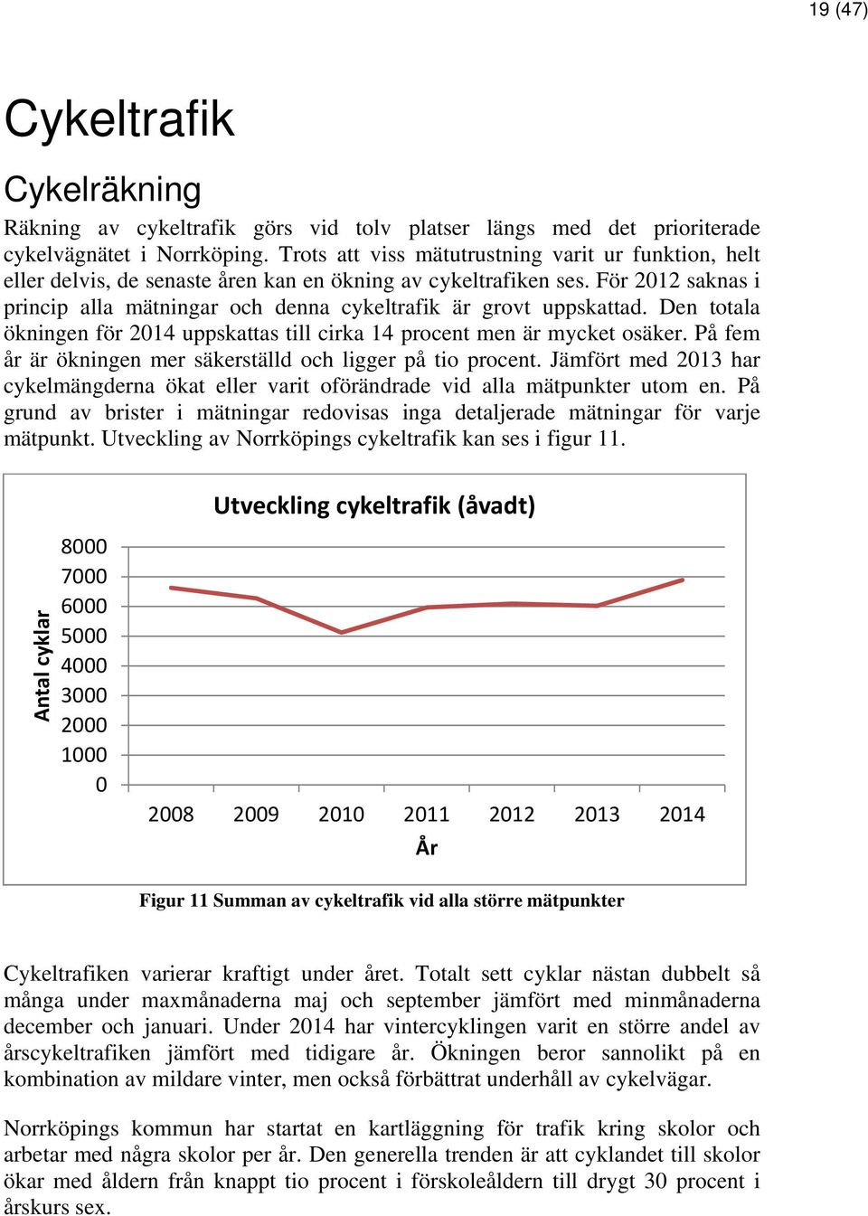 För 2012 saknas i princip alla mätningar och denna cykeltrafik är grovt uppskattad. Den totala ökningen för 2014 uppskattas till cirka 14 procent men är mycket osäker.