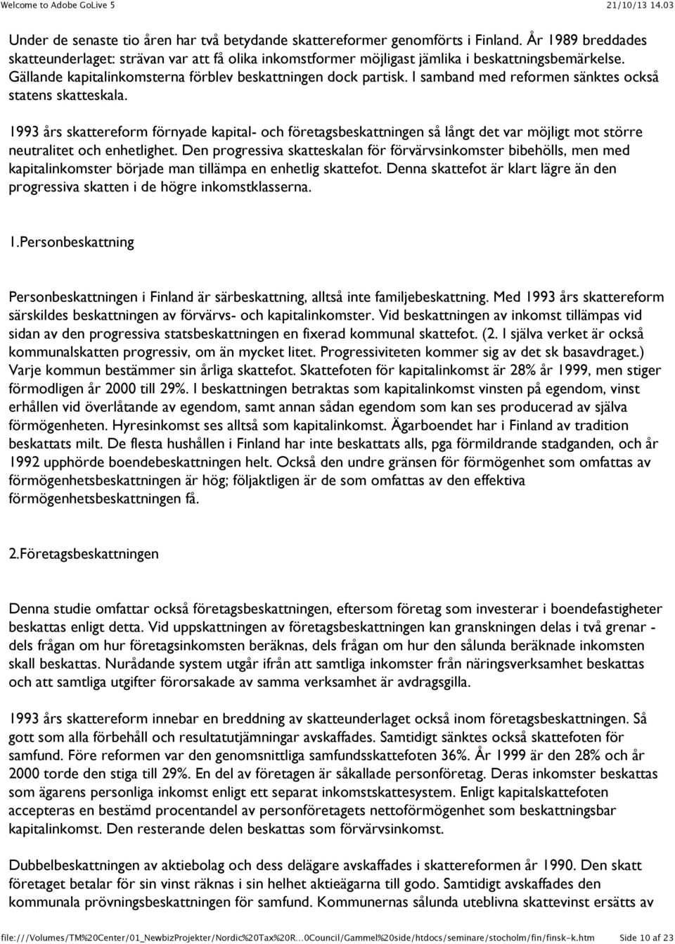 1993 års skattereform förnyade kapital- och företagsbeskattningen så långt det var möjligt mot större neutralitet och enhetlighet.