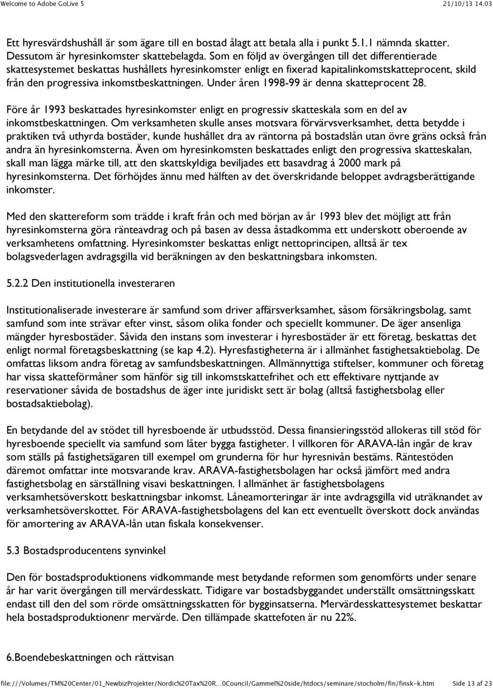 Under åren 1998-99 är denna skatteprocent 28. Före år 1993 beskattades hyresinkomster enligt en progressiv skatteskala som en del av inkomstbeskattningen.