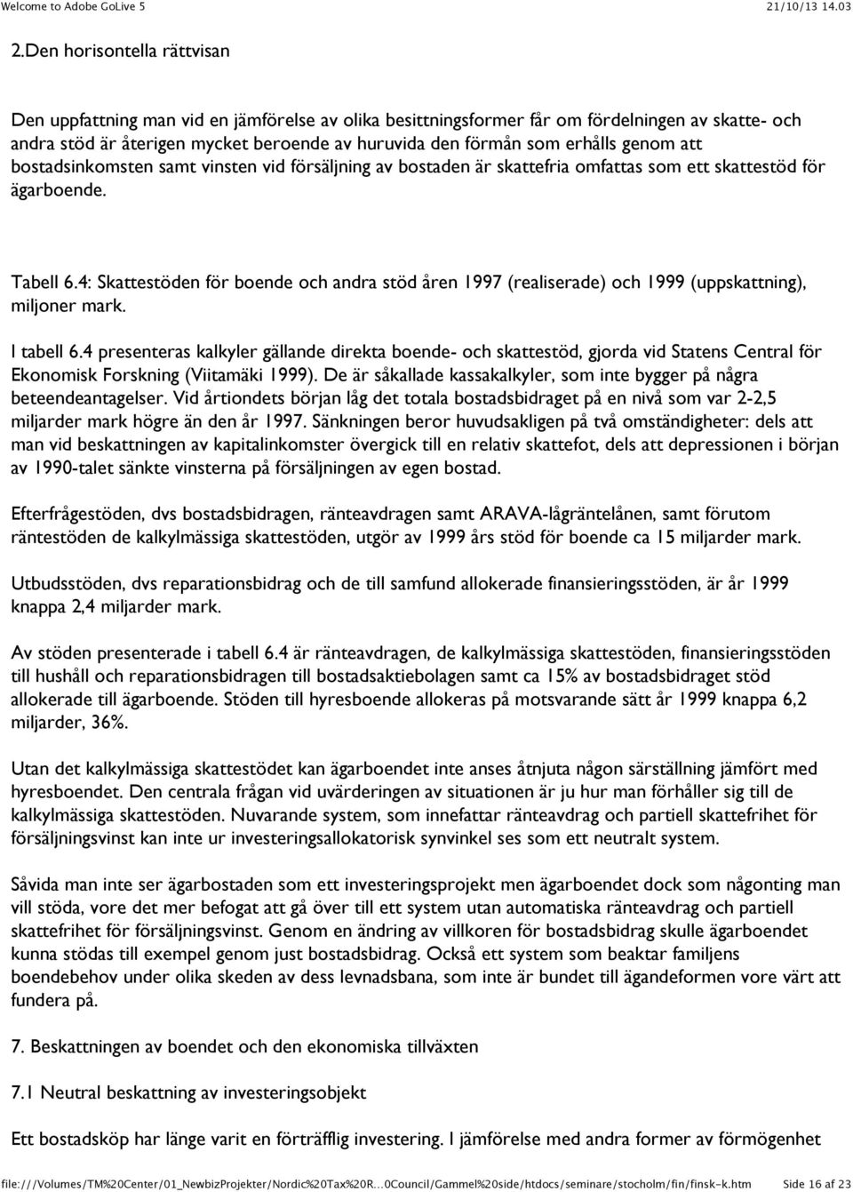 4: Skattestöden för boende och andra stöd åren 1997 (realiserade) och 1999 (uppskattning), miljoner mark. I tabell 6.