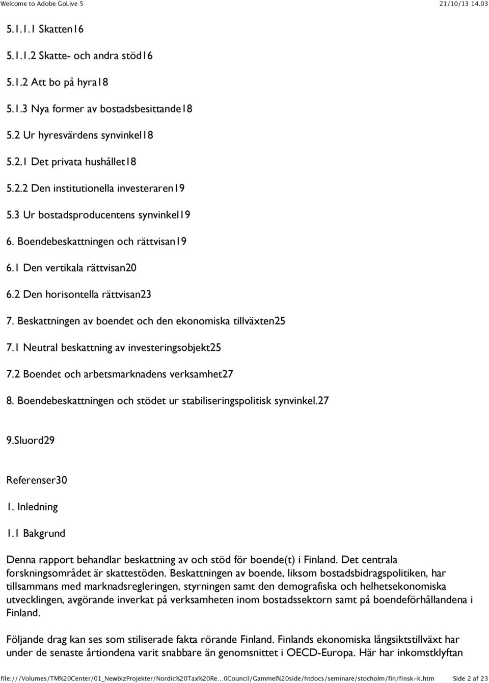 Beskattningen av boendet och den ekonomiska tillväxten25 7.1 Neutral beskattning av investeringsobjekt25 7.2 Boendet och arbetsmarknadens verksamhet27 8.