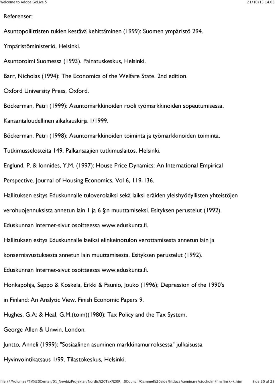 Kansantaloudellinen aikakauskirja 1/1999. Böckerman, Petri (1998): Asuntomarkkinoiden toiminta ja työmarkkinoiden toiminta. Tutkimusselosteita 149. Palkansaajien tutkimuslaitos, Helsinki. Englund, P.